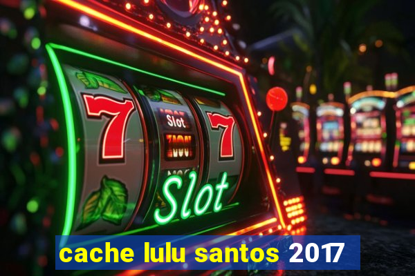 cache lulu santos 2017